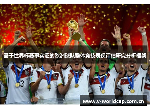 基于世界杯赛事实证的欧洲球队整体竞技表现评估研究分析框架
